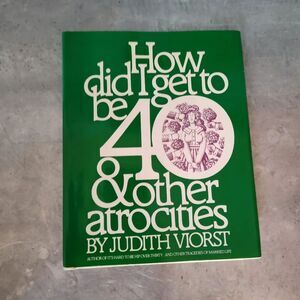 How Did I Get to Be Forty and Other Atrocities By Judith Viorst Humor Poetry